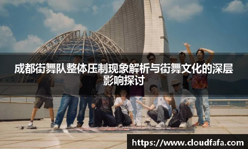 成都街舞队整体压制现象解析与街舞文化的深层影响探讨