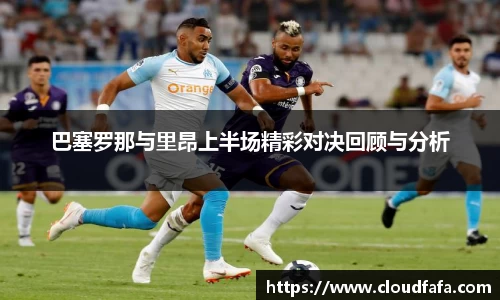 巴塞罗那与里昂上半场精彩对决回顾与分析