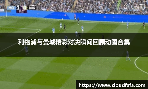 利物浦与曼城精彩对决瞬间回顾动图合集